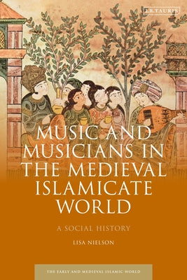 Book cover of Music And Musicians In The Medieval Islamicate World: A Social History by Lisa Nielson