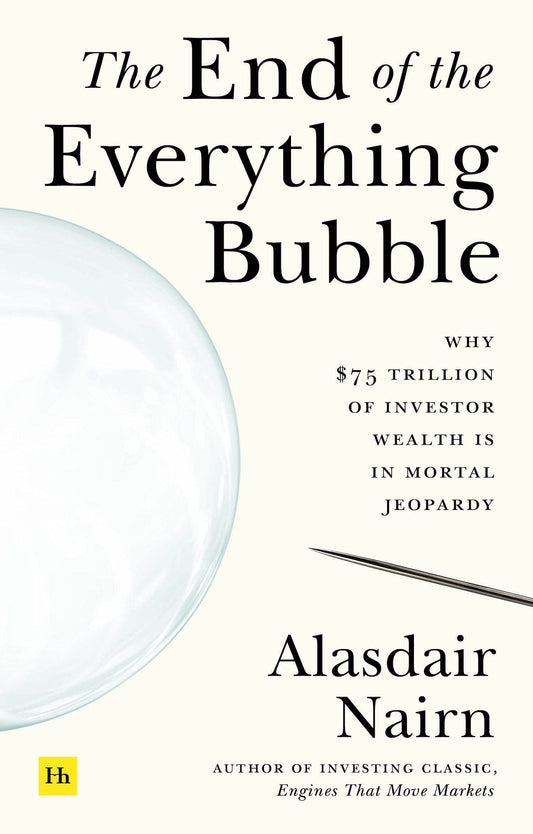 Book cover of The End of the Everything Bubble: Why $75 Trillion of Investor Wealth Is in Mortal Jeopardy by Alasdair Nairn