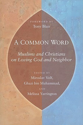 Book cover of A Common Word: Muslims And Christians On Loving God And Neighbor by Miroslav Volf (Ed.), Prince Ghazi bin Muhammad Bin Talal (Ed.), Melissa Yarington (Ed.)