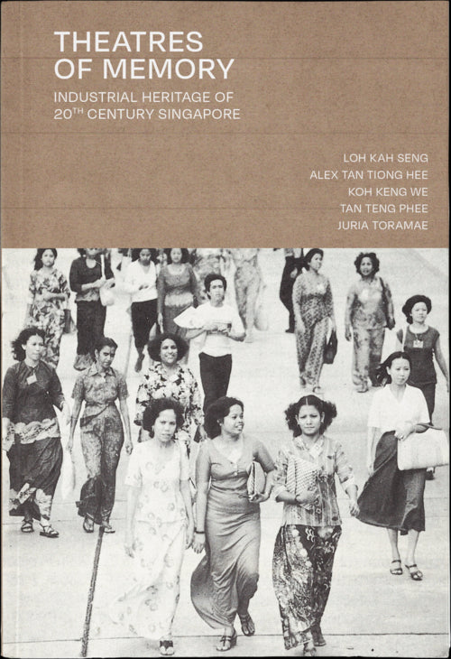Book cover of Theatres Of Memory : Industrial Heritage Of 20th Century Singapore by Loh Kah Seng, Alex Tan Tiong Hee, Koh Keng We, Tan Teng Phee, Juria Toramae