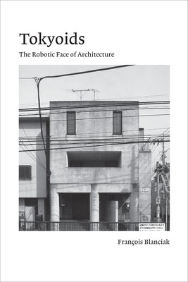 Book cover of Tokyoids: The Robotic Face of Architecture by François Blanciak