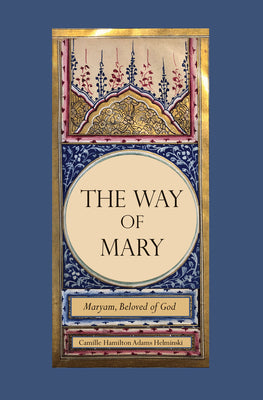 Book cover of The Way Of Mary: Maryam, Beloved Of God by Camille Hamilton Adams Helminski