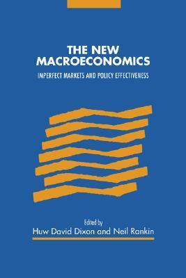 Book cover of The New Macroeconomics: Imperfect Markets And Policy Effectiveness by Huw David Dixon, Neil Rankin