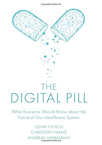 Book cover of The Digital Pill: What Everyone Should Know About The Future Of Our Healthcare System by Elgar Fleisch, Christoph Franz, Andreas Herrmann