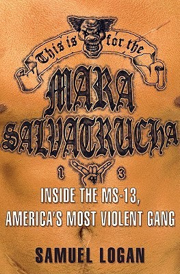 Book cover of This Is for the Mara Salvatrucha: Inside the MS-13, America's Most Violent Gang by Samuel Logan
