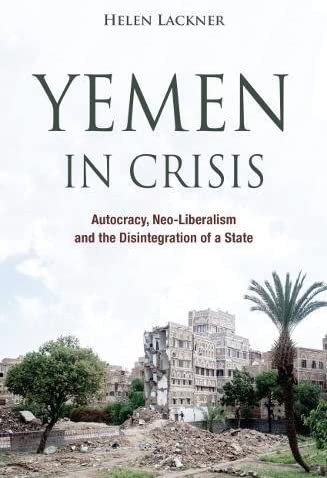 Book cover of Yemen In Crisis: Autocracy, Neo-Liberalism And The Disintegration Of A State by Helen Lackner