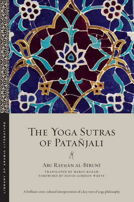 Book cover of The Yoga Sutras Of Patañjali by Abu Rayhan al-Biruni, Mario Kozah (Trans.), David Gordon White (Foreword)
