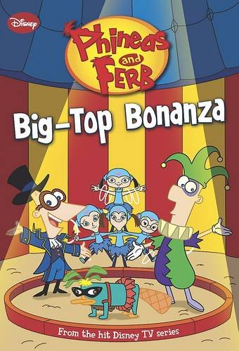 Book cover of Phineas and Ferb - Big Top Bonanza by Parragon Books (Contrib.)