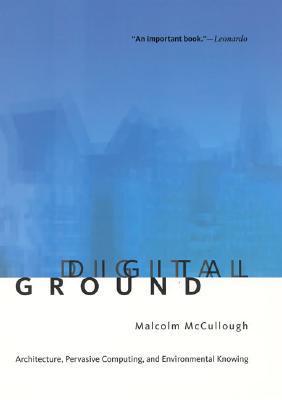Book cover of Digital Ground: Architecture, Pervasive Computing, And Environmental Knowing by Malcolm McCullough
