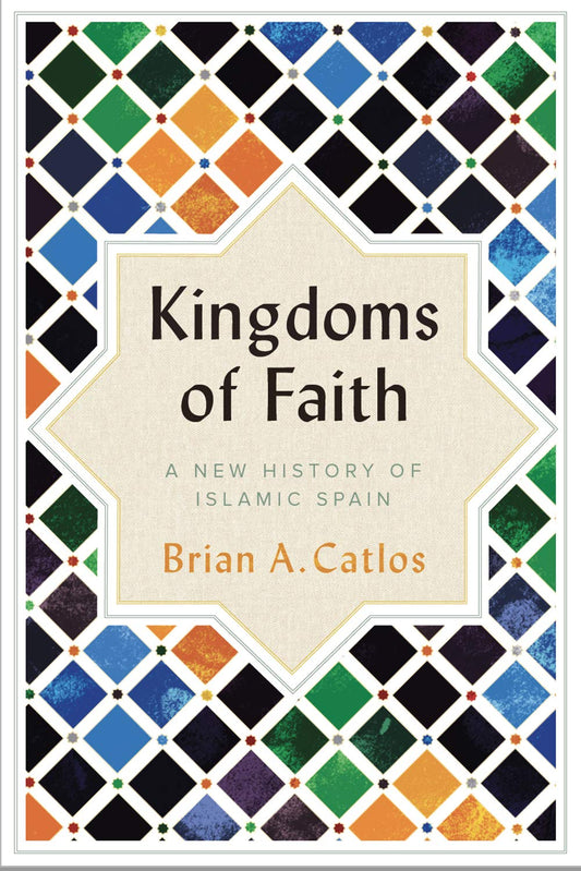 Book cover of Kingdoms Of Faith: A New History Of Islamic Spain by Brian Catlos