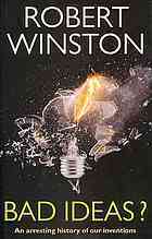 Book cover of Bad Ideas?: An Arresting History of Our Inventions by Robert Winston