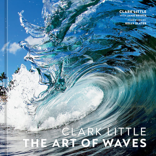 Book cover of Clark Little: The Art Of Waves by Clark Little, Kelly Slater (Foreword), Jamie Brisick (Primary Contributor)