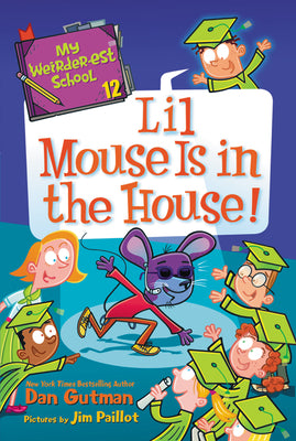 Book cover of My Weirder-Est School #12: Lil Mouse Is in the House! by Dan Gutman, Jim Paillot (Illus.)