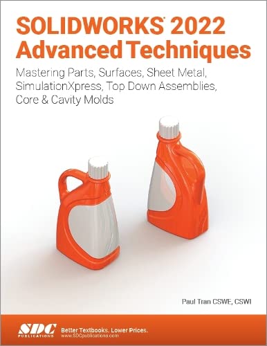 Book cover of SOLIDWORKS 2022 Advanced Techniques: Mastering Parts, Surfaces, Sheet Metal, SimulationXpress, Top-Down Assemblies, Core & Cavity Molds by Paul Tran