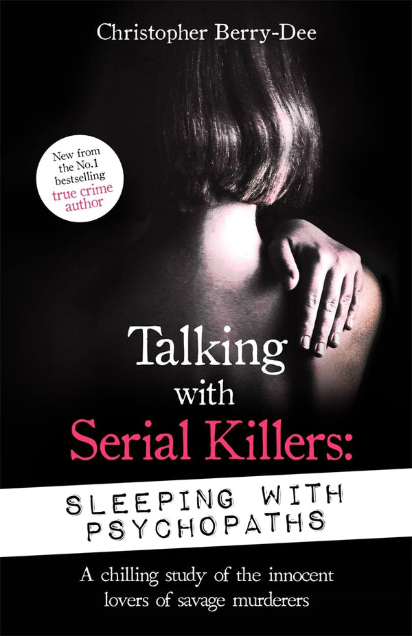 Book cover of Talking With Serial Killers: Sleeping With Psychopaths: A Chilling Study Of The Innocent Lovers Of Savage Murderers by Christopher Berry-Dee