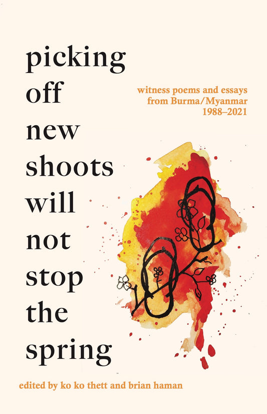 Book cover of Picking Off New Shoots Will Not Stop The Spring: Witness Poems And Essays From Burma/Myanmar by ko ko thett (Ed.), Brian Haman (Ed.)