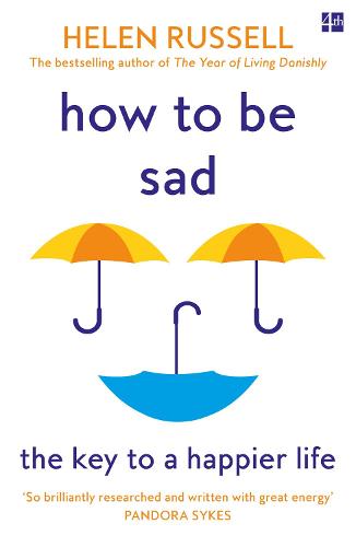 Book cover of How To Be Sad: Everything I've Learned About Getting Happier, By Being Sad, Better by Helen Russell
