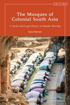 Book cover of Mosques Of Colonial South Asia, The: A Social And Legal History Of Muslim Worship by Sana Haroon