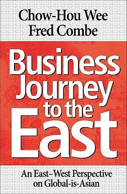 Book cover of Business Journey to the East: An East-West Perspective of Global-is-Asian by Chow-Hou Wee, Fred Combe