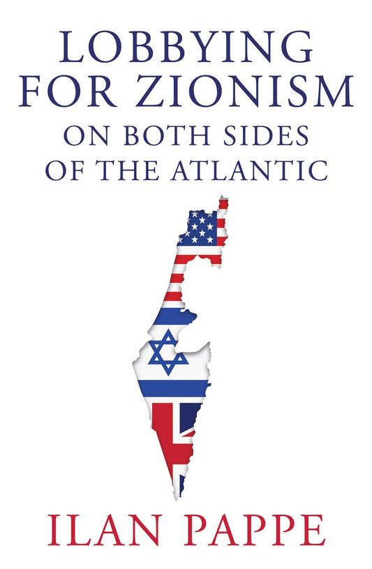 Book cover of Lobbying For Zionism On Both Sides Of The Atlantic by Ilan Pappé