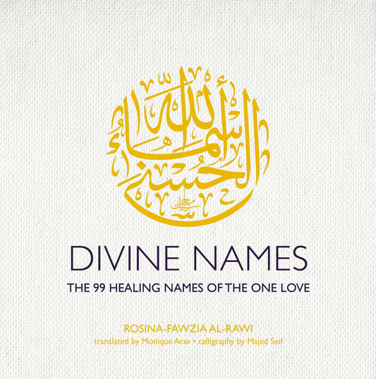Book cover of Divine Names: The 99 Healing Names Of The One Love by Rosina-Fawzia Al-Rawi, Majed Seif (Illus.), Monique Arav (Trans.)