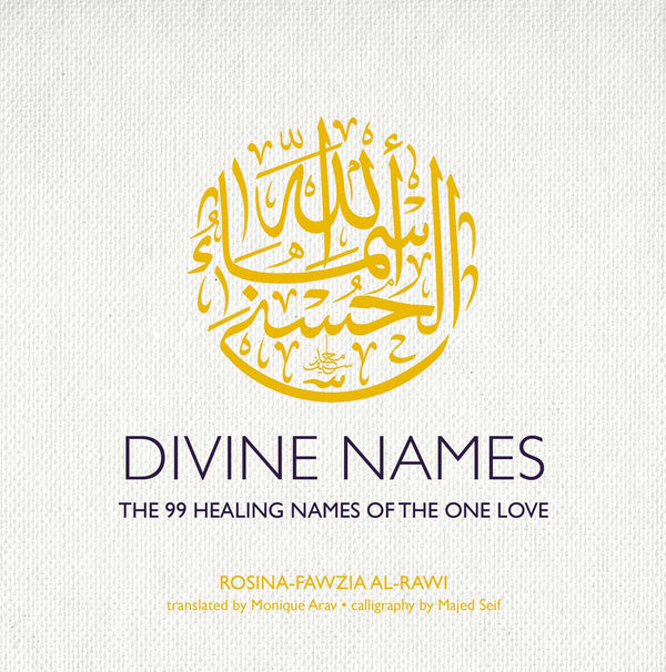 Book cover of Divine Names: The 99 Healing Names Of The One Love by Rosina-Fawzia Al-Rawi, Majed Seif (Illus.), Monique Arav (Trans.)