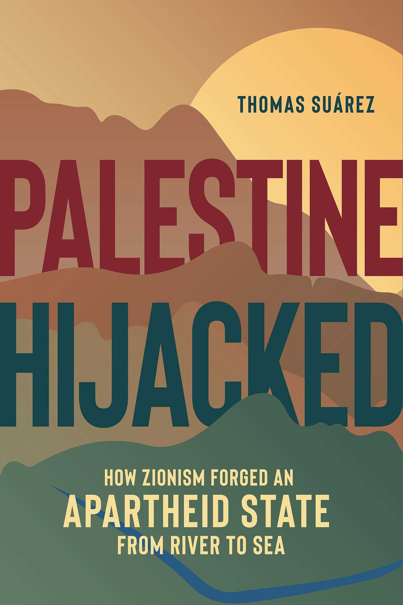 Book cover of Palestine Hijacked: How Zionism Forged An Apartheid State From River To Sea by Thomas Suárez