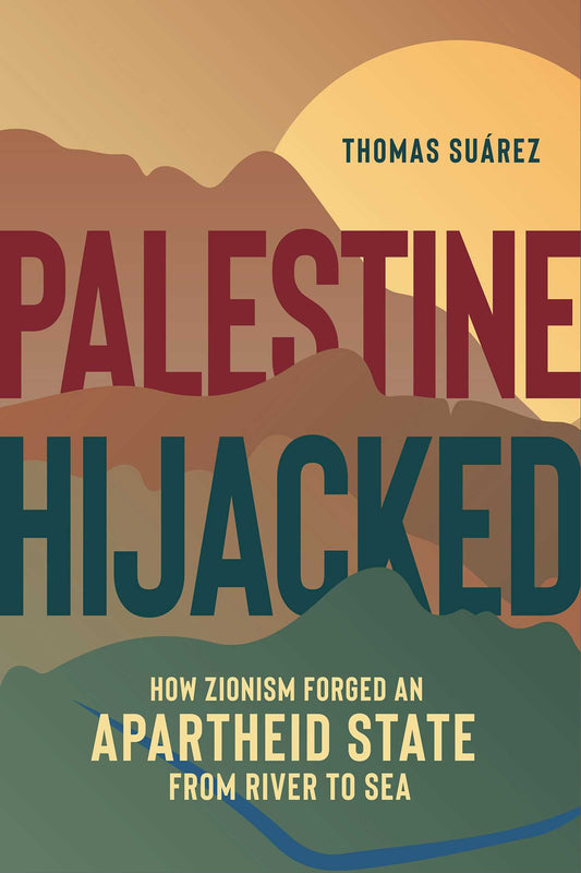 Book cover of Palestine Hijacked: How Zionism Forged An Apartheid State From River To Sea by Thomas Suárez