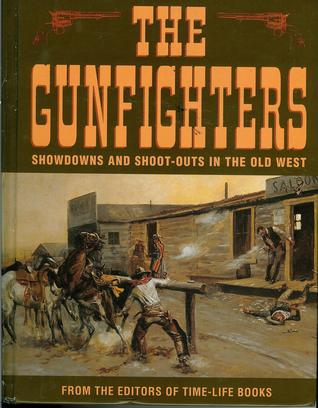 Book cover of The Gunfighters Showdowns And Shoot Outs In The Old West by Paul Trachtman, Time-Life Books (Ed.)