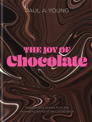 Book cover of The Joy Of Chocolate: Recipes And Stories From The Wonderful World Of The Cocoa Bean by Paul A. Young