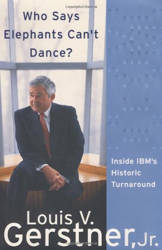 Book cover of Who Says Elephants Can't Dance? Inside IBM's Historic Turnaround by Louis V. Gerstner Jr.