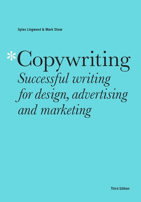 Book cover of Copywriting: Third Edition: Successful Writing For Design, Advertising And Marketing by Mark Shaw, Gyles Lingwood