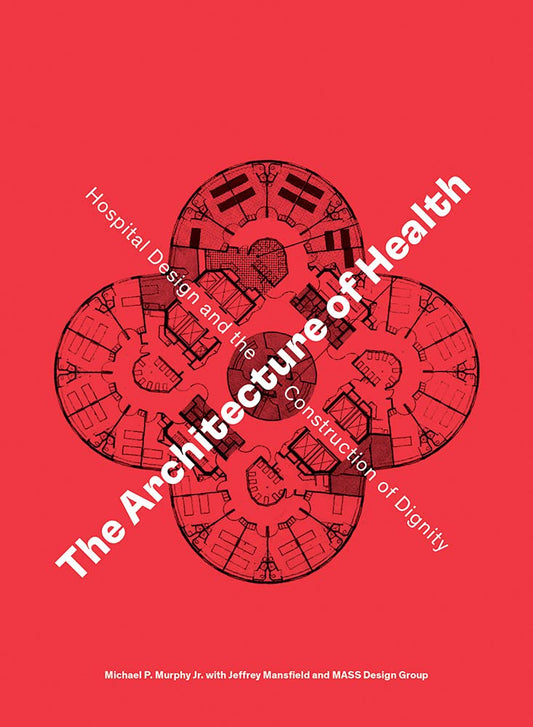 Book cover of The Architecture of Health: Hospital Design and the Construction of Dignity by Michael P. Murphy, Jeffrey Mansfield, Daniel A. Barber (Preface)