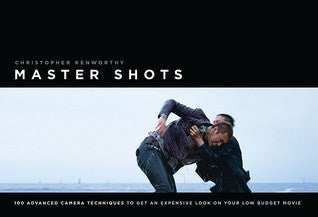 Book cover of Master Shots Vol 1, 1st Edition: 100 Advanced Camera Techniques to Get an Expensive Look on Your Low-Budget Movie by Christopher Kenworthy