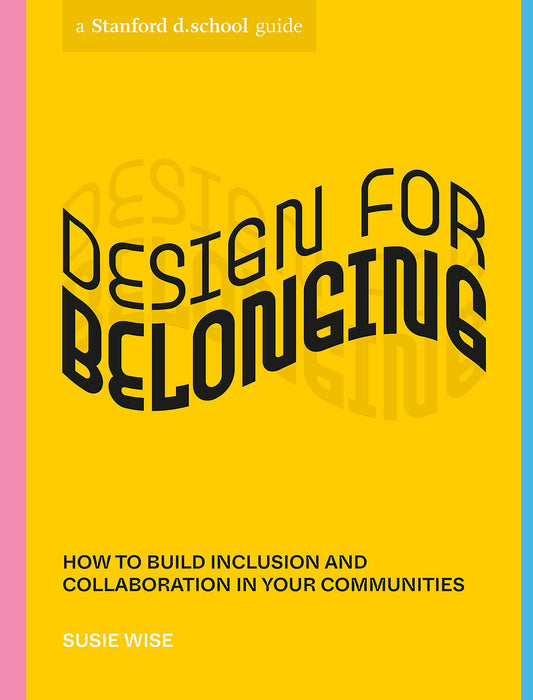 Book cover of Design For Belonging: How To Build Inclusion And Collaboration In Your Communities by Susie Wise, Stanford d.school, Rose Jaffe (Illus.)