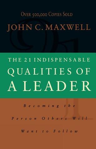 Book cover of The 21 Indispensable Qualities Of A Leader by John C. Maxwell