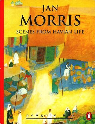 Book cover of Scenes From Havian Life by Jan Morris