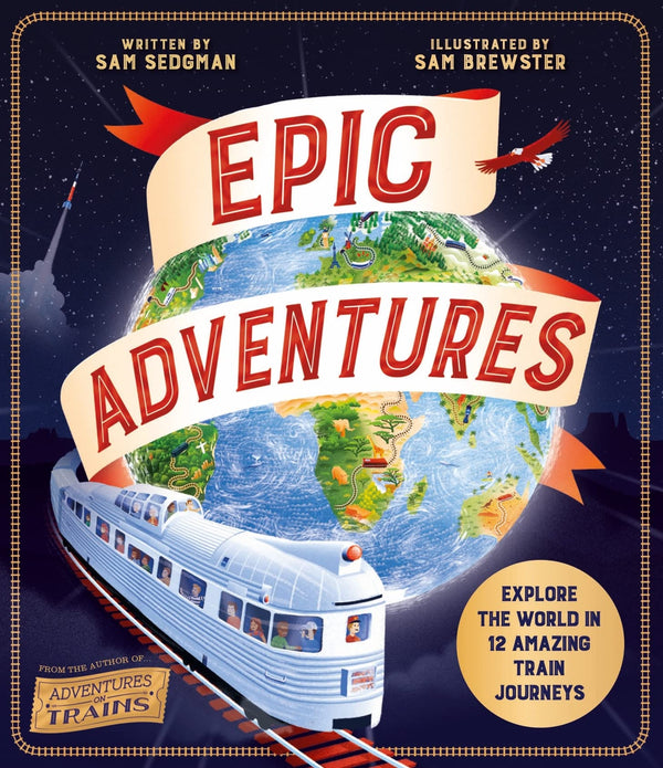 Book cover of Epic Adventures: Explore The World In 12 Amazing Train Journeys by Sam Sedgman