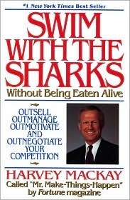 Book cover of Swim With The Sharks Without Being Eaten Alive: Outsell, Outmanage, Outmotivate And Outnegotiate Your Competition by Harvey MacKay