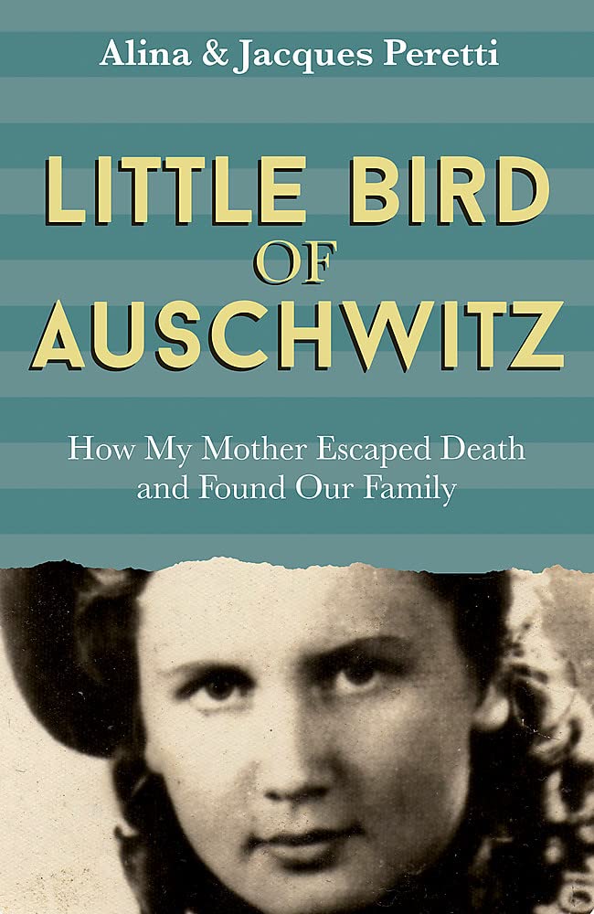 Book cover of Little Bird of Auschwitz: How My Mother Escaped Death and Found Our Family by Alina Peretti, Jacques Peretti