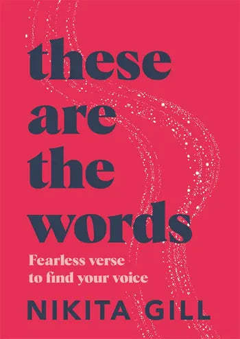 Book cover of These Are The Words: Fearless Verse To Find Your Voice by Nikita Gill