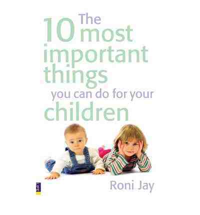 Book cover of The 10 Most Important Things You Can Do For Your Children by Roni Jay