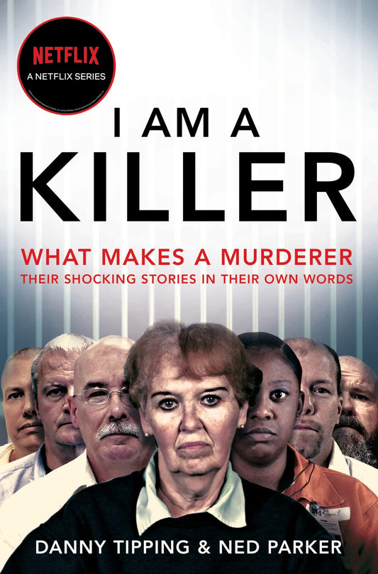 Book cover of I Am A Killer: What Makes A Murderer, Their Shocking Stories In Their Own Words by Danny Tipping, Ned Parker
