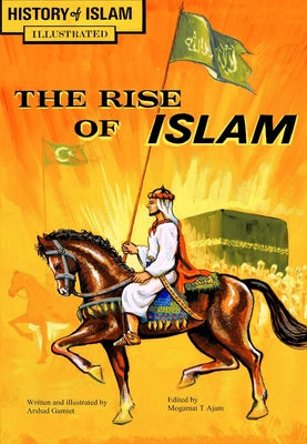 Book cover of The Rise of Islam: History of Islam by Arshad Gamiet, Mogamat T Ajam (Ed.)