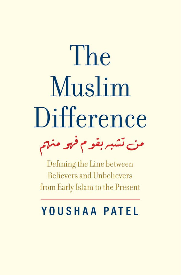Book cover of The Muslim Difference: Defining the Line Between Believers and Unbelievers From Early Islam to the Present by Youshaa Patel