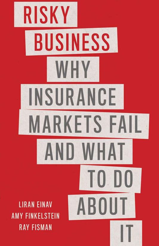 Book cover of Risky Business: Why Insurance Markets Fail And What To Do About It by Liran Einav, Amy Finkelstein, Ray Fisman