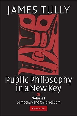 Book cover of Public Philosophy In A New Key: Volume 1, Democracy And Civic Freedom by James H. Tully