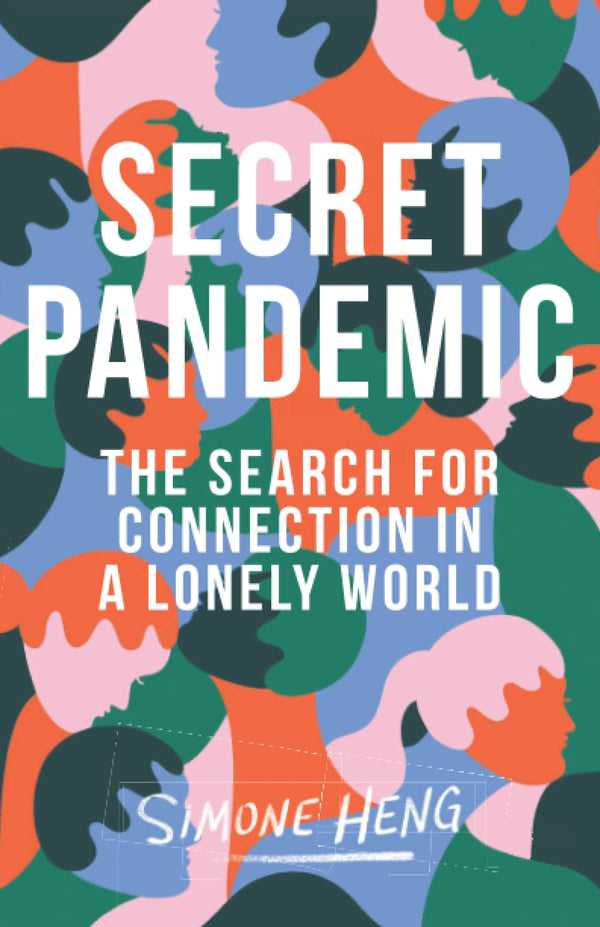 Book cover of Secret Pandemic: The Search For Connection In A Lonely World by Simone Heng