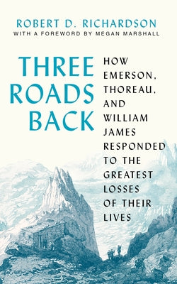 Book cover of Three Roads Back by Robert D. Richardson Jr., Megan Marshall (Foreword)