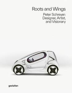 Book cover of Roots And Wings: Peter Schreyer: Designer, Artist, And Visionary by Gestalten (Ed.)